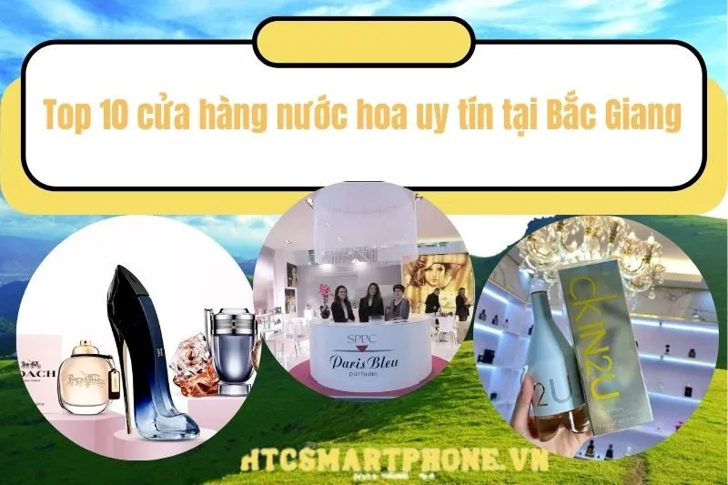 Top 10 cửa hàng nước hoa uy tín tại Bắc Giang
