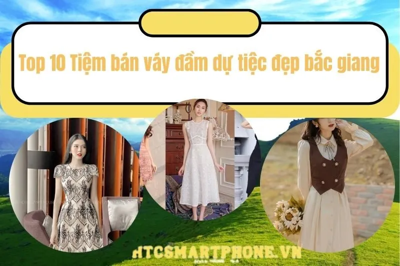Top 10 Tiệm bán váy đầm dự tiệc đẹp bắc giang