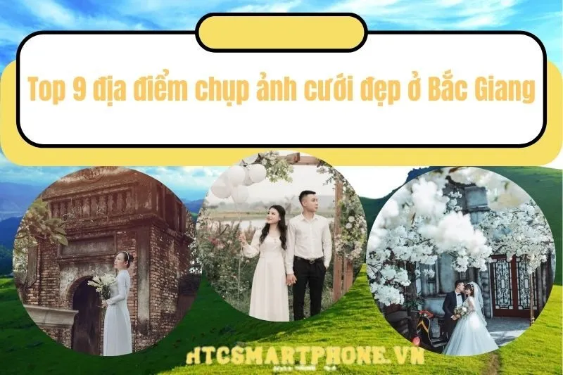 Top 9 địa điểm chụp ảnh cưới đẹp ở Bắc Giang