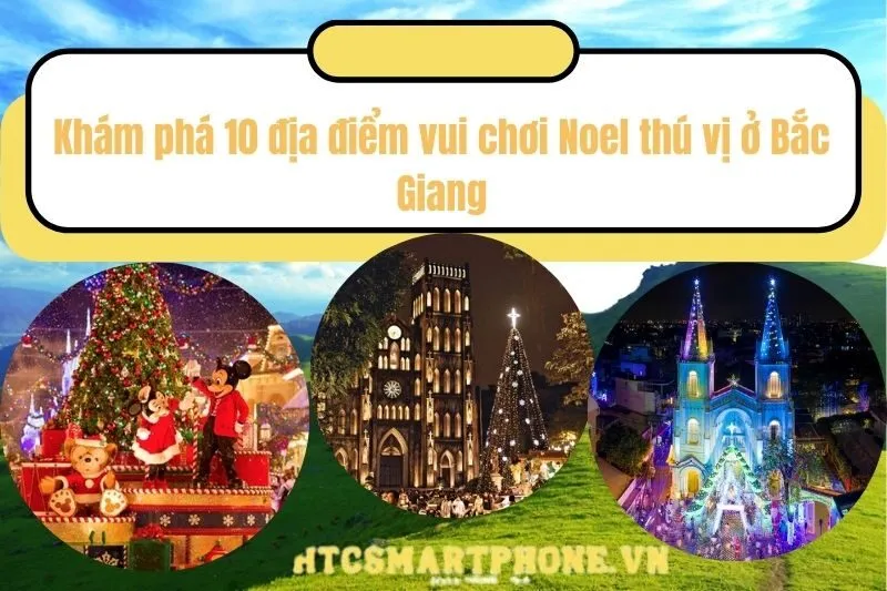 Khám phá 10 địa điểm vui chơi Noel thú vị ở Bắc Giang