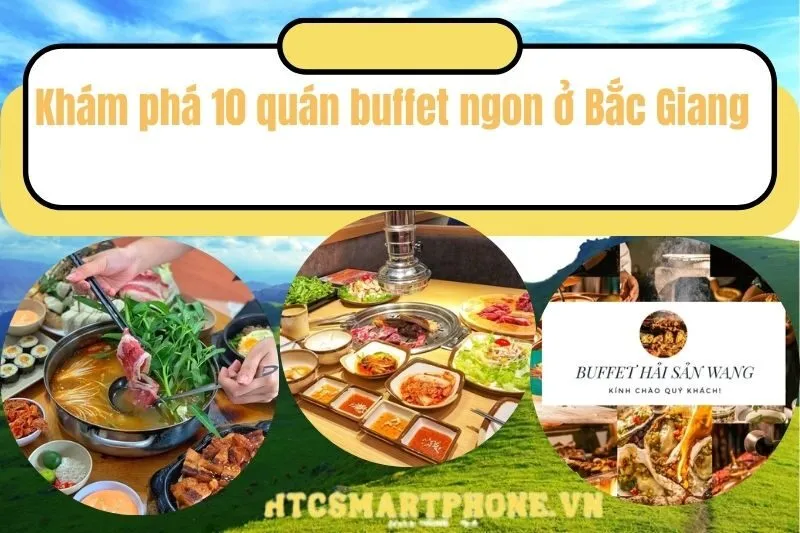 Khám phá 10 quán buffet ngon ở Bắc Giang