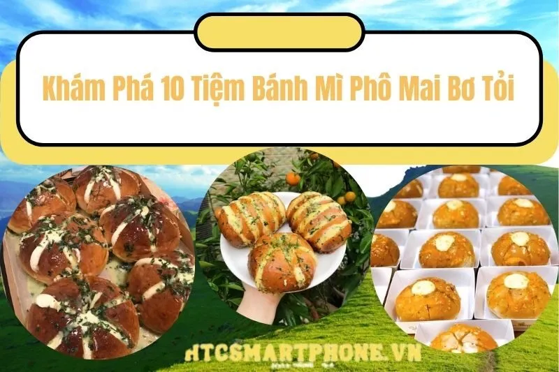 Khám Phá 10 Tiệm Bánh Mì Phô Mai Bơ Tỏi