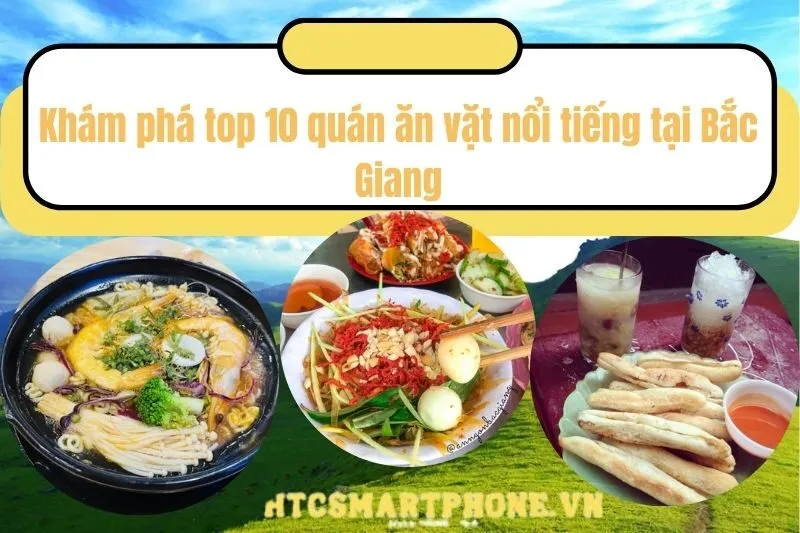 Khám phá top 10 quán ăn vặt nổi tiếng tại Bắc Giang