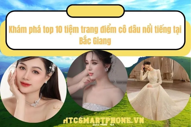 Khám phá top 10 tiệm trang điểm cô dâu nổi tiếng tại Bắc Giang