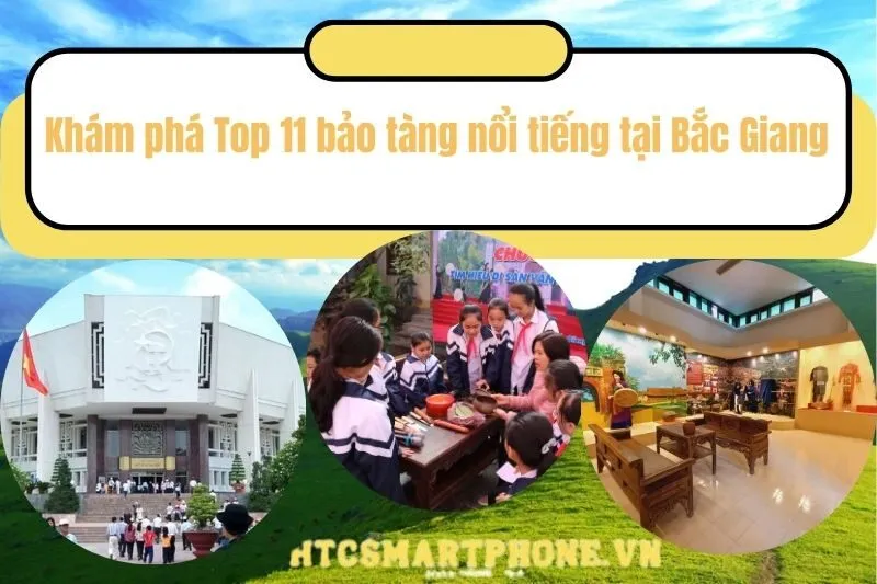 Khám phá Top 11 bảo tàng nổi tiếng tại Bắc Giang