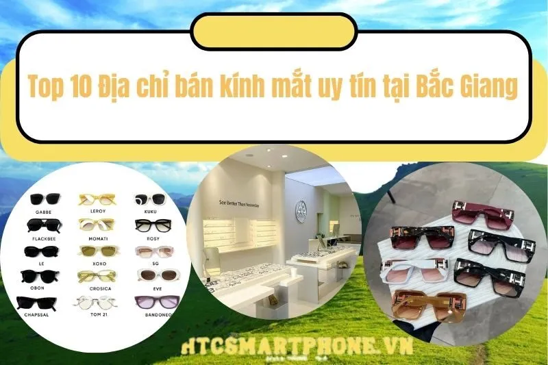 Top 10 Địa chỉ bán kính mắt uy tín tại Bắc Giang