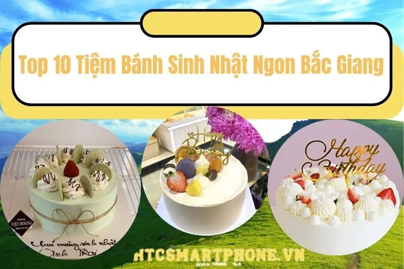 Top 10 Tiệm Bánh Sinh Nhật Ngon Bắc Giang