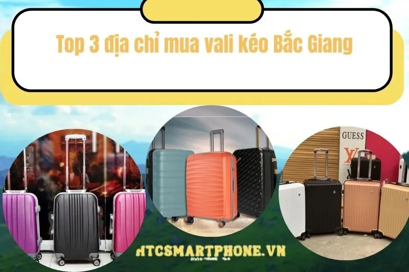 Top 3 địa chỉ mua vali kéo Bắc Giang