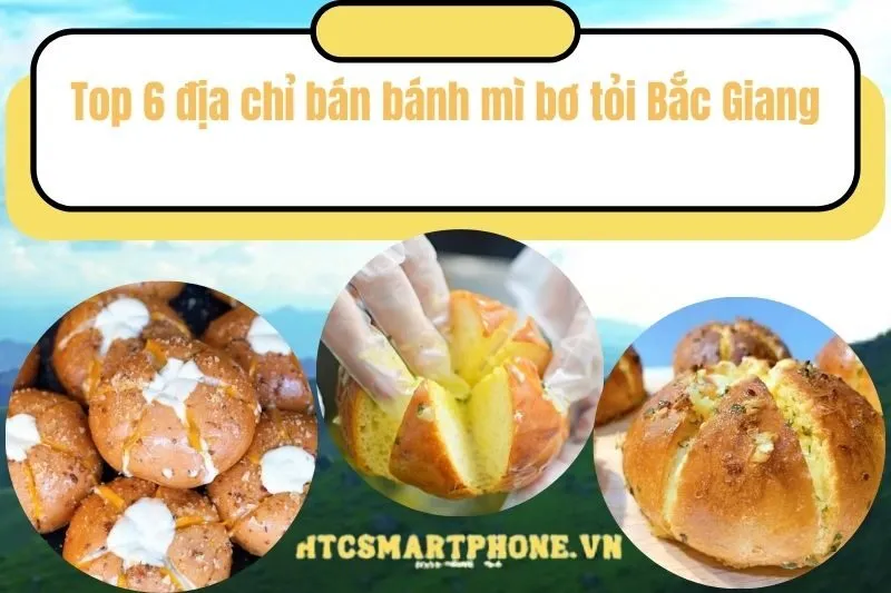 Top 6 địa chỉ bán bánh mì bơ tỏi Bắc Giang