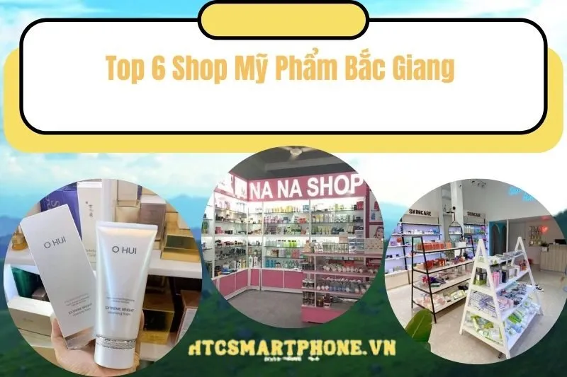 Top 6 Shop Mỹ Phẩm Bắc Giang uy tín và chất lượng