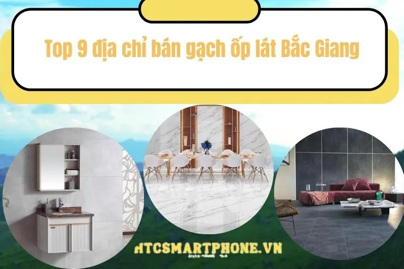 Top 9 địa chỉ bán gạch ốp lát Bắc Giang